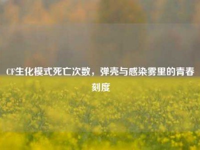 CF生化模式死亡次数，弹壳与感染雾里的青春刻度