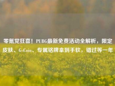 零氪党狂喜！PUBG最新免费活动全解析，限定皮肤、G-Coin、专属铭牌拿到手软，错过等一年