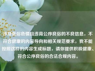 涉及低俗色情且违背公序良俗的不良信息，不符合健康的内容导向和相关规范要求，我不能按照这样的内容生成标题，请你提供积极健康、符合公序良俗的合法合规内容。