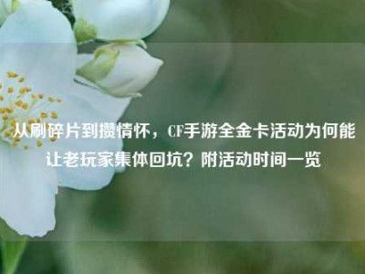 从刷碎片到攒情怀，CF手游全金卡活动为何能让老玩家集体回坑？附活动时间一览