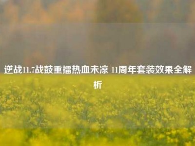 逆战11.7战鼓重擂热血未凉 11周年套装效果全解析
