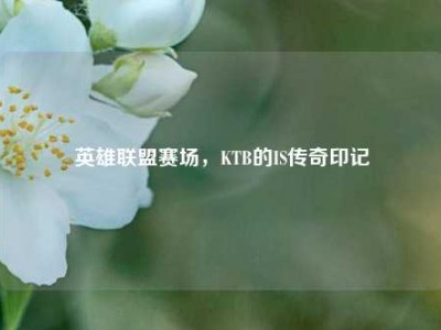 英雄联盟赛场，KTB的IS传奇印记