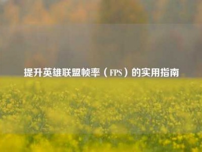 提升英雄联盟帧率（FPS）的实用指南