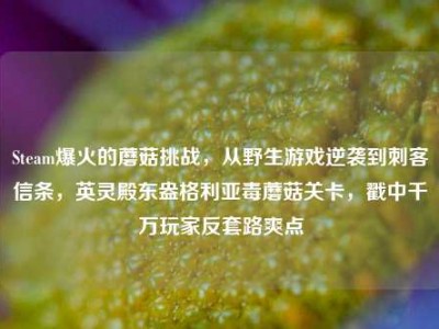 Steam爆火的蘑菇挑战，从野生游戏逆袭到刺客信条，英灵殿东盎格利亚毒蘑菇关卡，戳中千万玩家反套路爽点