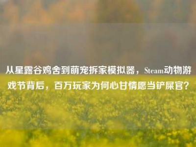 从星露谷鸡舍到萌宠拆家模拟器，Steam动物游戏节背后，百万玩家为何心甘情愿当铲屎官？