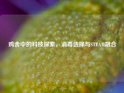 鸡舍中的科技探索，消毒选择与STEAM融合