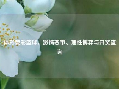 体彩竞彩篮球，激情赛事、理性博弈与开奖查询