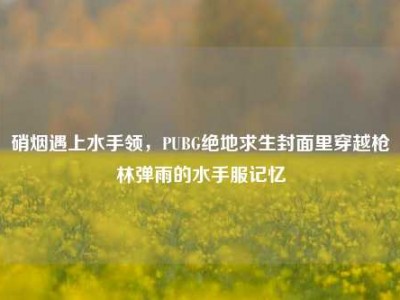 硝烟遇上水手领，PUBG绝地求生封面里穿越枪林弹雨的水手服记忆