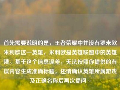 首先需要说明的是，王者荣耀中并没有罗米欧米利欧这一英雄，米利欧是英雄联盟中的英雄哦。基于这个信息误差，无法按照你提供的有误内容生成准确标题，还请确认英雄所属游戏及正确名称后再次提问~