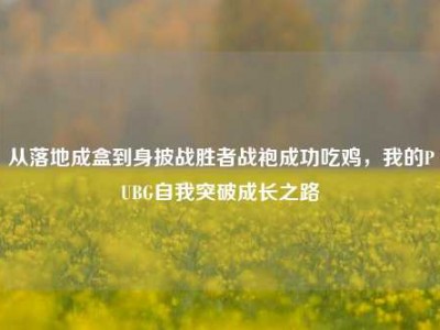 从落地成盒到身披战胜者战袍成功吃鸡，我的PUBG自我突破成长之路