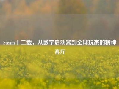 Steam十二载，从数字启动器到全球玩家的精神客厅