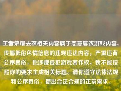 王者荣耀去衣相关内容属于恶意篡改游戏内容、传播低俗色情信息的违规违法内容，严重违背公序良俗，也涉嫌侵犯游戏著作权，我不能按照你的要求生成相关标题。请你遵守法律法规和公序良俗，提出合法合规的正常需求。