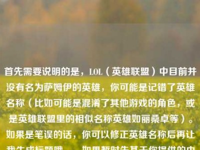 首先需要说明的是，LOL（英雄联盟）中目前并没有名为萨姆伊的英雄，你可能是记错了英雄名称（比如可能是混淆了其他游戏的角色，或是英雄联盟里的相似名称英雄如丽桑卓等）。如果是笔误的话，你可以修正英雄名称后再让我生成标题哦。，如果暂时先基于你提供的内容，忽略名称准确性问题，生成标题的话，LOL萨姆伊零基础到精通全教学，从技能机制到团战思路 手把手带你玩转冰原法师