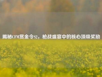 揭秘CFM赏金令S2，枪战盛宴中的核心顶级奖励