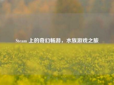 Steam 上的奇幻畅游，水族游戏之旅