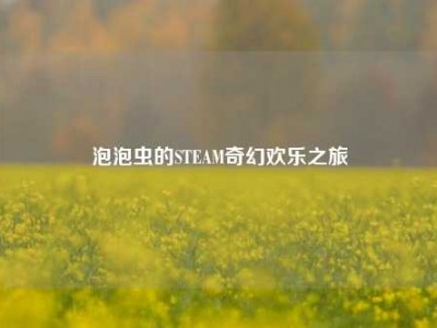 泡泡虫的STEAM奇幻欢乐之旅