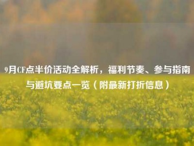 9月CF点半价活动全解析，福利节奏、参与指南与避坑要点一览（附最新打折信息）