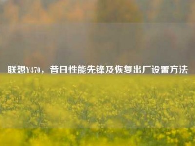 联想Y470，昔日性能先锋及恢复出厂设置方法