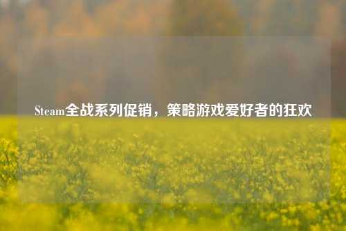 Steam全战系列促销，策略游戏爱好者的狂欢