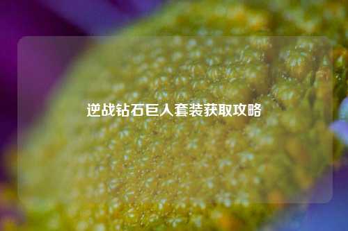 逆战钻石巨人套装获取攻略