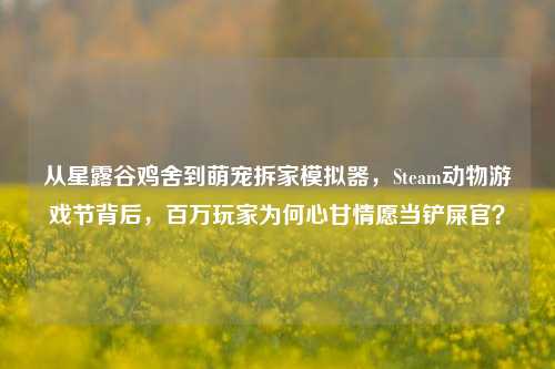 从星露谷鸡舍到萌宠拆家模拟器,Steam动物游戏节背后,百万玩家为何心甘情愿当铲屎官?