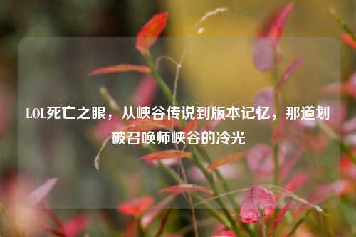 LOL死亡之眼,从峡谷传说到版本记忆,那道划破召唤师峡谷的冷光