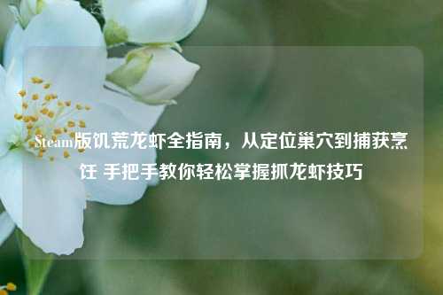 Steam版饥荒龙虾全指南，从定位巢穴到捕获烹饪 手把手教你轻松掌握抓龙虾技巧
