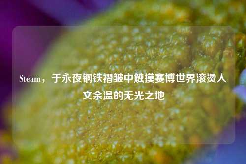 Steam，于永夜钢铁褶皱中触摸赛博世界滚烫人文余温的无光之地