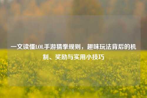 一文读懂LOL手游猜拳规则,趣味玩法背后的机制、奖励与实用小技巧