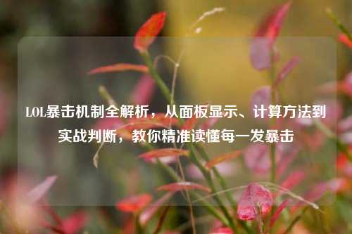 LOL暴击机制全解析,从面板显示、计算方法到实战判断,教你精准读懂每一发暴击
