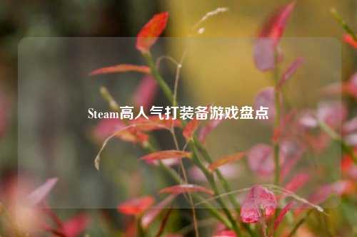 Steam高人气打装备游戏盘点