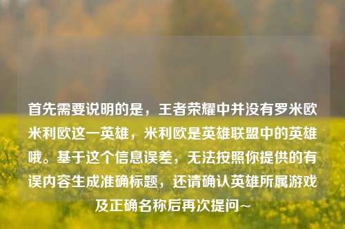 首先需要说明的是,王者荣耀中并没有罗米欧米利欧这一英雄,米利欧是英雄联盟中的英雄哦。基于这个信息误差,无法按照你提供的有误内容生成准确标题,还请确认英雄所属游戏及正确名称后再次提问~