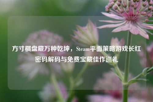方寸棋盘藏万种乾坤,Steam平面策略游戏长红密码解码与免费宝藏佳作巡礼