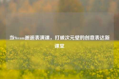 当Steam邂逅表演课，打破次元壁的创意表达新课堂